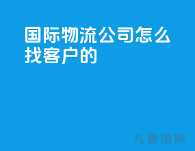 国际物流公司怎么找客户的