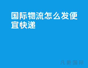 国际物流怎么发便宜快递