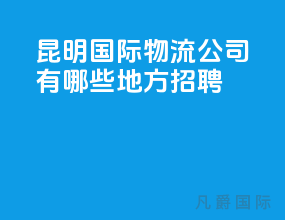 昆明国际物流公司有哪些地方招聘