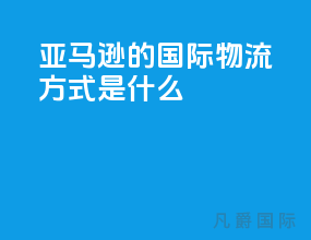 亚马逊的国际物流方式是什么
