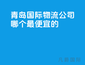青岛国际物流公司哪个最便宜的