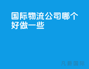 国际物流公司哪个好做一些