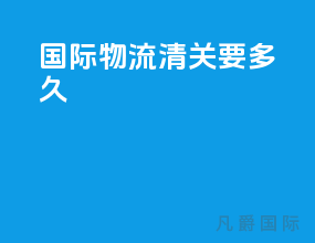 国际物流清关要多久