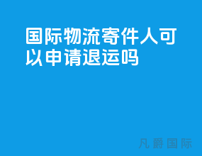 国际物流寄件人可以申请退运吗