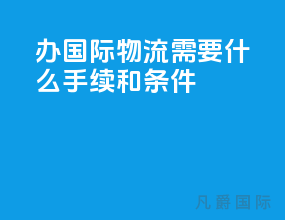 办国际物流需要什么手续和条件