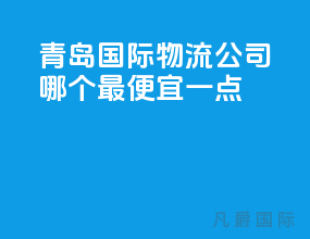 青岛国际物流公司哪个最便宜一点