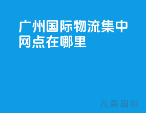 广州国际物流集中网点在哪里