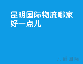 昆明国际物流哪家好一点儿
