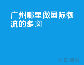 广州哪里做国际物流的多啊