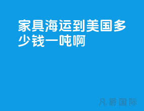 家具海运到美国多少钱一吨啊