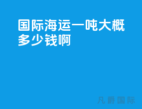 国际海运一吨大概多少钱啊