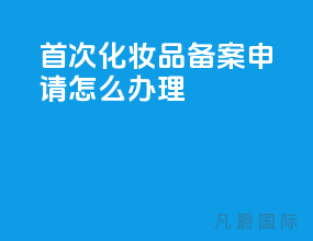 首次化妆品备案申请怎么办理？