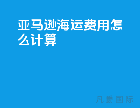 亚马逊海运费用怎么计算