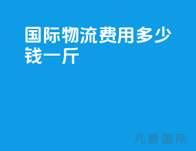国际物流费用多少钱一斤