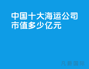 中国十大海运公司市值多少亿元