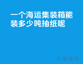 一个海运集装箱能装多少吨抽纸呢