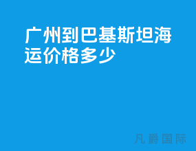 广州到巴基斯坦海运价格多少