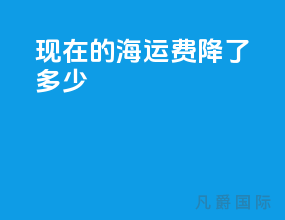 现在的海运费降了多少