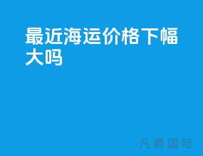 最近海运价格下幅大吗