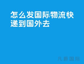 怎么发国际物流快递到国外去
