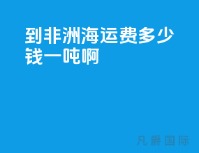 到非洲海运费多少钱一吨啊