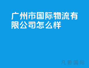 广州市国际物流有限公司怎么样