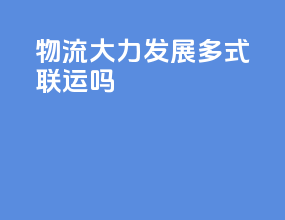 物流大力发展多式联运吗