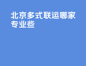 北京多式联运哪家专业些
