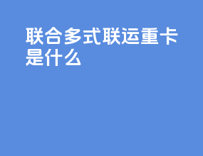 联合多式联运重卡是什么