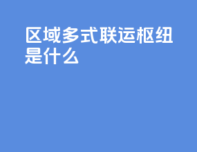 区域多式联运枢纽是什么