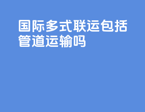 国际多式联运包括管道运输吗