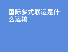 国际多式联运是什么运输