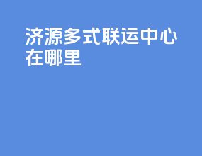 济源多式联运中心在哪里