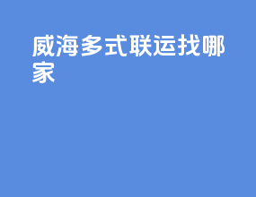 威海多式联运找哪家