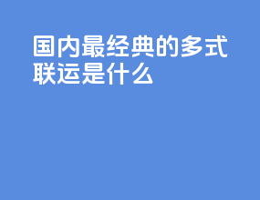 国内最经典的多式联运是什么