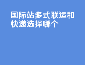 国际站多式联运和快递选择哪个