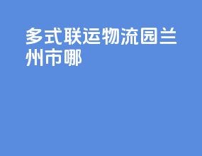多式联运物流园兰州市哪