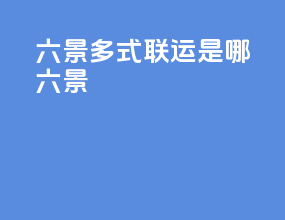 六景多式联运是哪六景