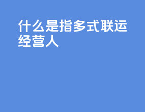 什么是指多式联运经营人