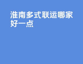 淮南多式联运哪家好一点