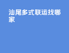 汕尾多式联运找哪家