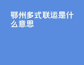 鄂州多式联运是什么意思