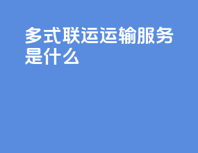 多式联运运输服务是什么