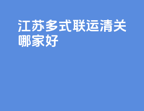 江苏多式联运清关哪家好