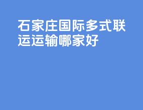 石家庄国际多式联运运输哪家好