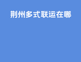 荆州多式联运在哪