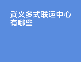武义多式联运中心有哪些