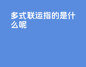 多式联运指的是什么呢