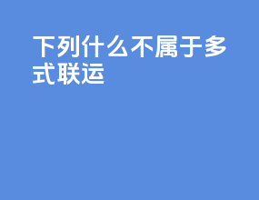 下列什么不属于多式联运
