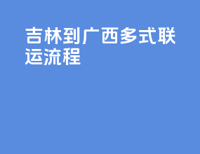 吉林到广西多式联运流程